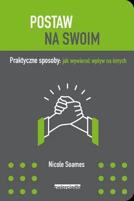 Postaw na swoim Praktyczne sposoby: jak wywierać wpływ na innych - Nicole Soames