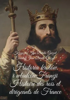 Historia królów i władców Francji - Krzysztof Derda-Guizot