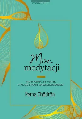 Moc medytacji. Jak sprawić, by umysł stał się twoim sprzymierzeńcem - Pema Chödrön