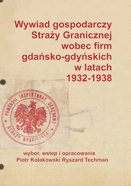 Wywiad gospodarczy Straży Granicznej wobec firm gdańsko-gdyńskich w latach 1932-1938 - Piotr Kołakowski, Ryszard Techman