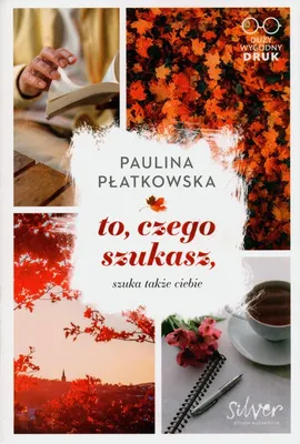 To czego szukasz szuka także ciebie - Paulina Płatkowska