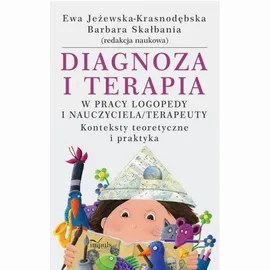 Diagnoza i terapia w pracy logopedy i nauczyciela terapeuty - Barbara Skałbania, Ewa Jeżewska-Krasnodębska