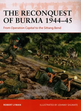 The Reconquest of Burma 1944-45 - Robert Lyman