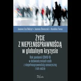 Życie z niepełnosprawnością w globalnym kryzysie - Joanna Doroszuk, Joanna Iza Belzyt, Karolina Tersa