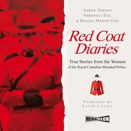 Red Coat Diaries. True Stories from the Women of the Royal Canadian Mounted Police - Aaron Sheedy, Veronica Fox