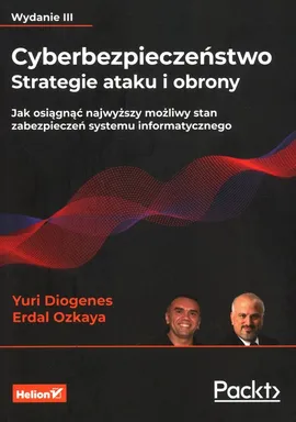 Cyberbezpieczeństwo Strategie ataku i obrony Jak osiągnąć najwyższy możliwy stan zabezpieczeń systemu informatycznego - Yuri Diogenes, Erdal Ozkaya