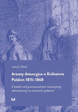 Areszty detencyjne w Królestwie Polskim 1815-1868 - Justyna Bieda