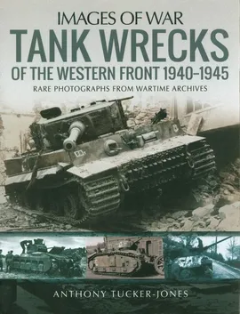 Tank Wrecks of the Western Front 1940-1945 - Anthony Tucker-Jones