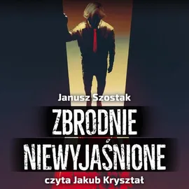Zbrodnie niewyjaśnione - Janusz Szostak