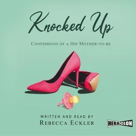 Knocked Up. Confessions of a Hip Mother-to-be - Rebecca Eckler
