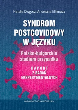 Syndrom postcovidowy w języku Polsko-bułgarskie studium przypadku. Raport z badań eksperymentalnych - Natalia Długosz, Eftomiva  Andreana