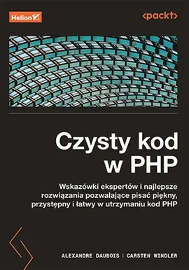 Czysty kod w PHP. Wskazówki ekspertów i najlepsze rozwiązania pozwalające pisać piękny, przystępny i łatwy w utrzymaniu kod PHP - Daubois Alexandre, Windler Carsten