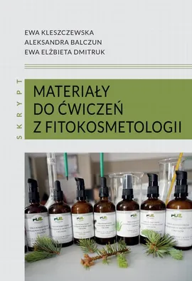 Materiały do ćwiczeń z fitokosmetologii: skrypt - Aleksandra Balczun, Ewa Elżbieta Dmitruk, Ewa Kleszczewska