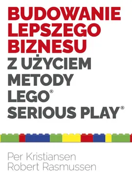 Budowanie lepszego biznesu z użyciem metody LEGO Serious Play - Per Kristiansen, Robert Rasmussen