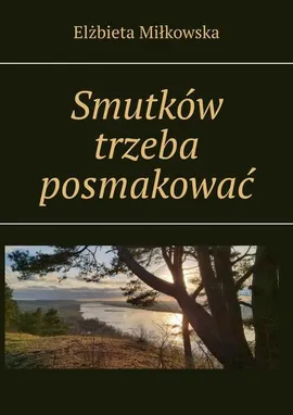 Smutków trzeba posmakować - Elżbieta Miłkowska