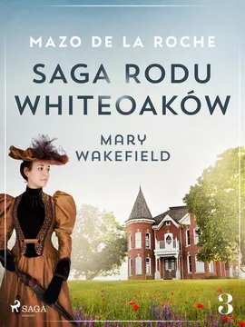 Saga rodu Whiteoaków 3 - Mary Wakefield - Mazo de la Roche