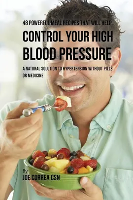 48 Powerful Meal Recipes That Will Help Control Your High Blood Pressure - Joe Correa