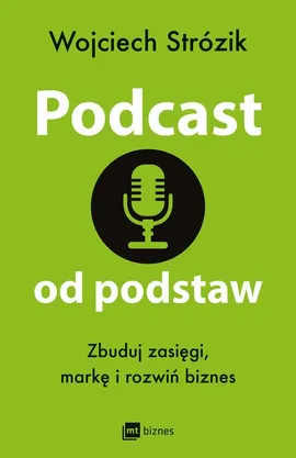 Podcast od podstaw. Zbuduj zasięgi, markę i rozwiń biznes - Wojciech Strózik