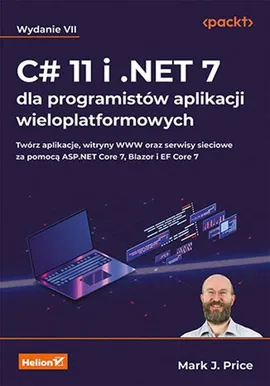 C# 11 i .NET 7 dla programistów aplikacji wieloplatformowych. Twórz aplikacje, witryny WWW oraz serwisy sieciowe za pomocą ASP.NET Core 7, Blazor i EF Core 7. Wydanie VII - Price Mark J.