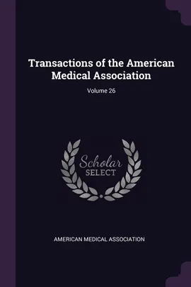 Transactions of the American Medical Association; Volume 26 - Medical Association American