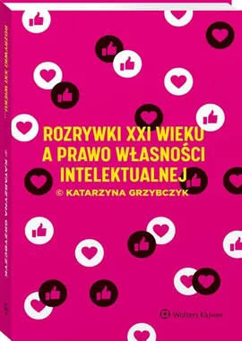 Rozrywki XXI wieku a prawo własności intelektualnej - Katarzyna Grzybczyk