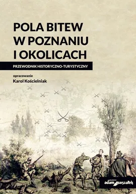 Pola bitew w Poznaniu i okolicach - Karol Kościelniak
