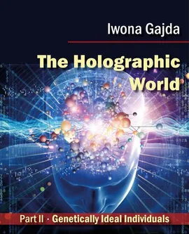The Holographic World. Genetically Ideal Individuals - Iwona Gajda
