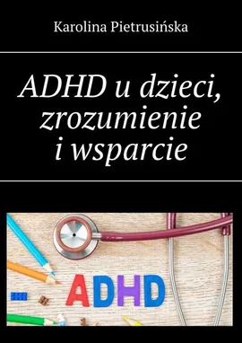 ADHD u dzieci, zrozumienie i wsparcie - Karolina Pietrusińska