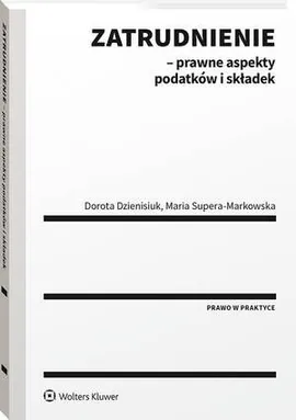 Zatrudnienie - prawne aspekty podatków i składek - Dorota Dzienisiuk, Maria Supera-Markowska