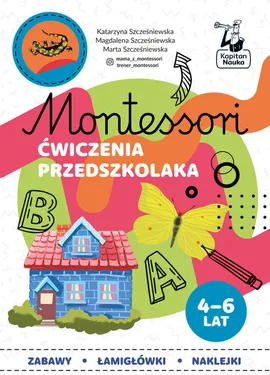 Montessori Ćwiczenia przedszkolaka 4-6 lata - Katarzyna Szcześniewska, Magdalena Szcześniewska, Marta Szcześniewska