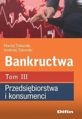 Bankructwa Tom 3 Przedsiębiorstwa i konsumenci - Andrzej Tokarski, Maciej Tokarski