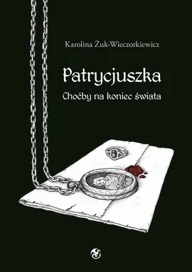 Patrycjuszka Choćby na koniec świata Tom 1 trylogii - Karolina Żuk-Wieczorkiewicz