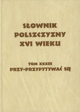 Słownik polszczyzny XVI wieku Tom 33