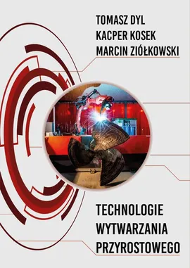 Technologie wytwarzania przyrostowego - Kacper Kosek, Marcin Ziółkowski, Tomasz Dyl
