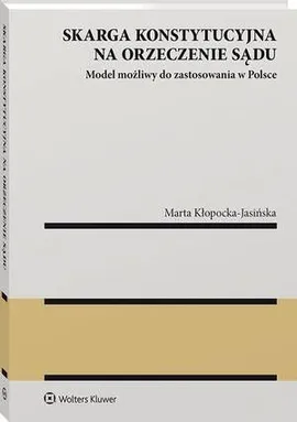 Skarga konstytucyjna na orzeczenie sądu. Model możliwy do zastosowania w Polsce - Marta Kłopocka-Jasińska