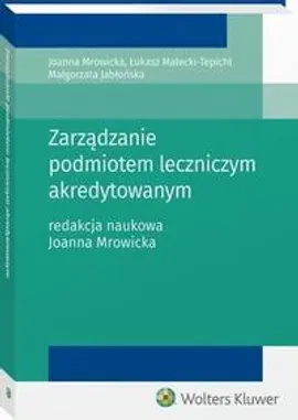Zarządzanie podmiotem leczniczym akredytowanym - Joanna Mrowicka, Łukasz Małecki-Tepicht, Małgorzata Jabłońska