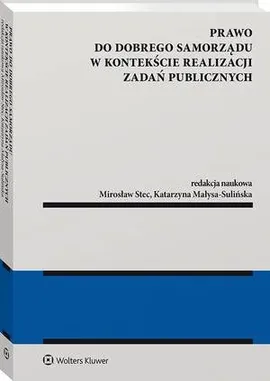 Prawo do dobrego samorządu w kontekście realizacji zadań publicznych - Katarzyna Małysa-Sulińska, Mirosław Stec