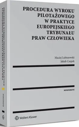 Procedura wyroku pilotażowego w praktyce Europejskiego Trybunału Praw Człowieka - Jakub Czepek, Maciej Lubiszewski