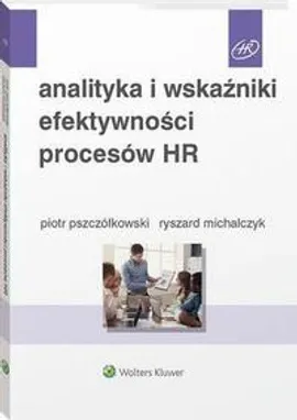 Analityka i wskaźniki efektywności procesów HR - Piotr Pszczółkowski, Ryszard Michalczyk