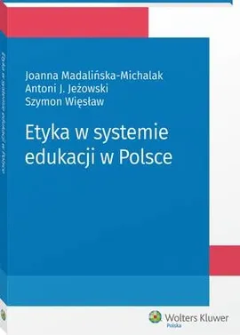 Etyka w systemie edukacji w Polsce - Antoni Jeżowski, Joanna Madalińska-Michalak, Szymon Więsław
