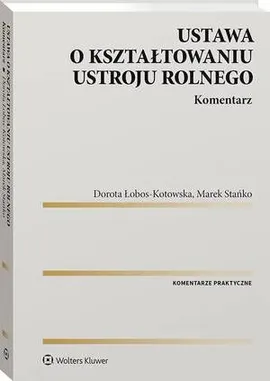 Ustawa o kształtowaniu ustroju rolnego. Komentarz - Dorota Łobos-Kotowska, Marek Stańko