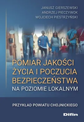 Pomiar jakości życia i poczucia bezpieczeństwa na poziomie lokalnym - Janusz Gierszewski, Andrzej Pieczywok, Wojciech Piestrzyński