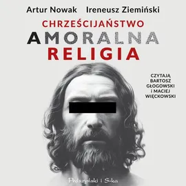 Chrześcijaństwo. Amoralna religia - Artur Nowak, Ireneusz Ziemiński