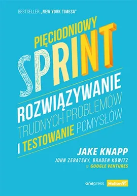 Pięciodniowy sprint. Rozwiązywanie trudnych problemów i testowanie pomysłów - Jake Knapp, Braden Kowitz, John Zeratsky