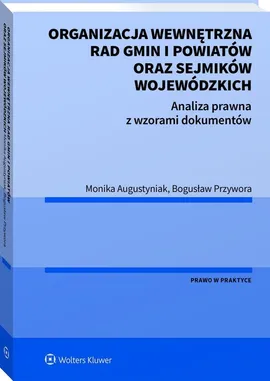Organizacja wewnętrzna rad gmin i powiatów oraz sejmików wojewódzkich - Monika Augustyniak, Bogusław Przywora