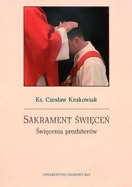 Sakrament święceń Święcenia prezbiterów - Czesław Krakowiak