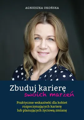 Zbuduj karierę swoich marzeń - Agnieszka Okońska