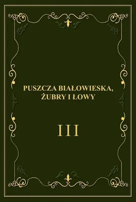 Puszcza Białowieska, żubry i łowy - Franciszek Gliński, Jewgenij Wiszniakow