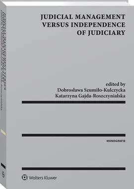 Judicial Management versus independence of judiciary - Katarzyna Gajda-Roszczynialska, Dobrosława Szumiło-Kulczycka