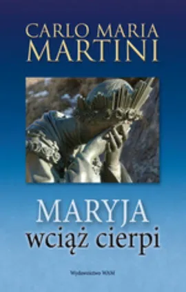 Maryja wciąż cierpi - Martini Carlo Maria